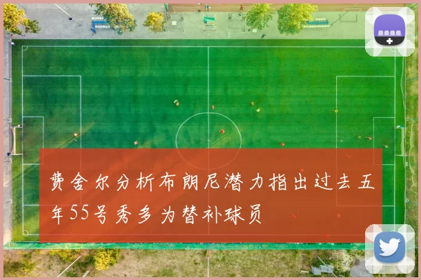 费舍尔分析布朗尼潜力指出过去五年55号秀多为替补球员