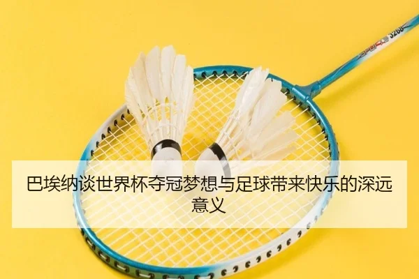 巴埃纳谈世界杯夺冠梦想与足球带来快乐的深远意义